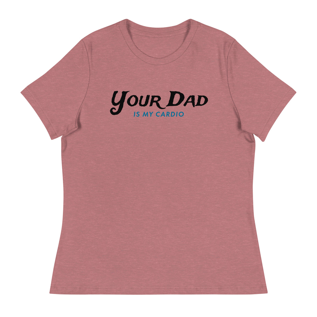 Your Dad is my Cardio (Women's Relaxed T-Shirt)-Women's T-Shirts-Swish Embassy