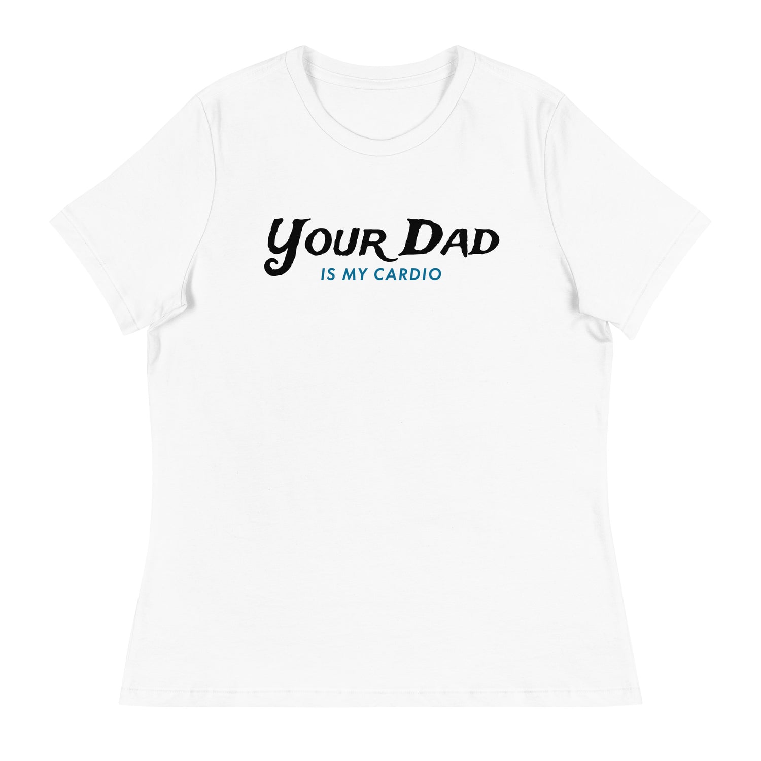 Your Dad is my Cardio (Women's Relaxed T-Shirt)-Women's T-Shirts-Swish Embassy