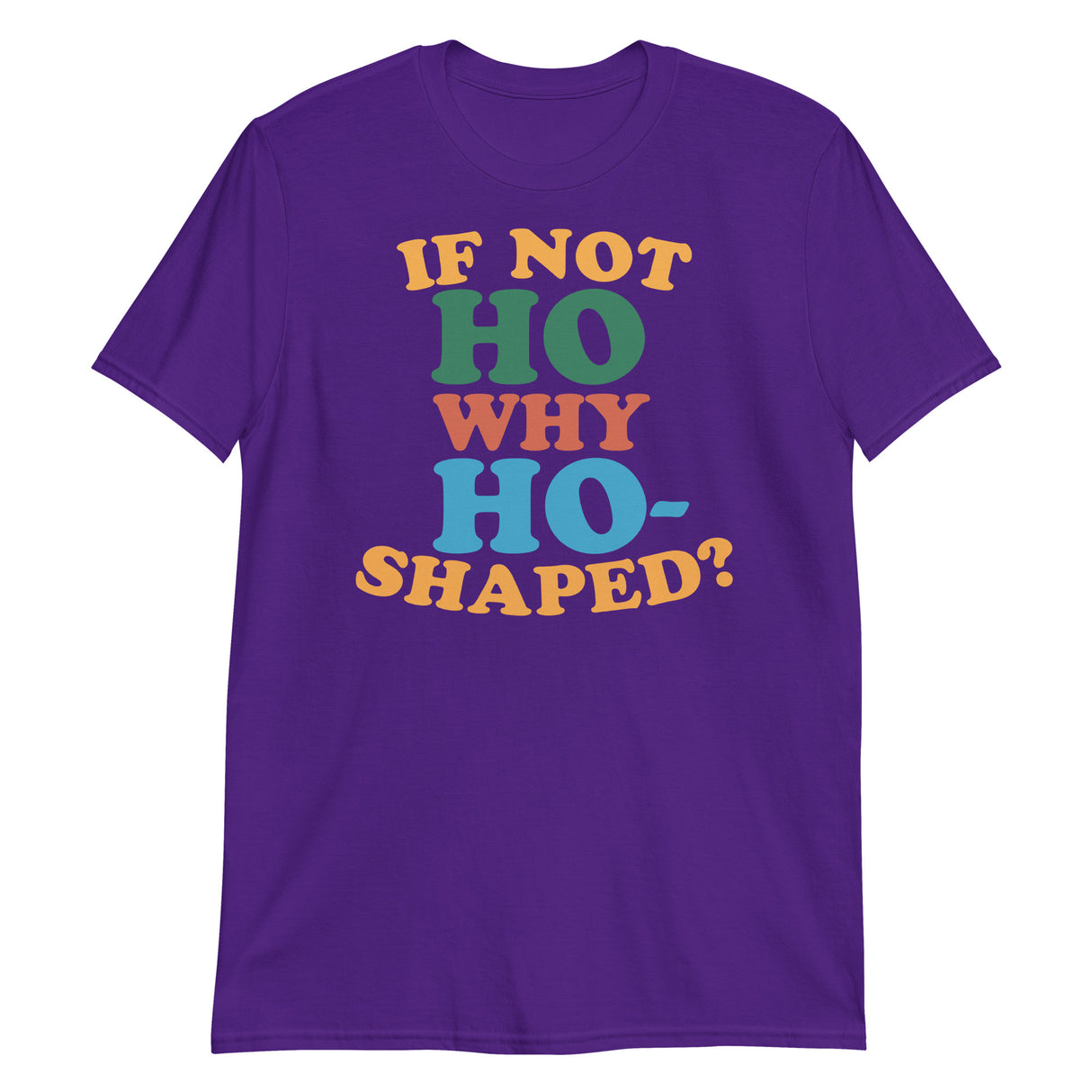 If Not Ho Why Ho-Shaped?-T-Shirts-Swish Embassy