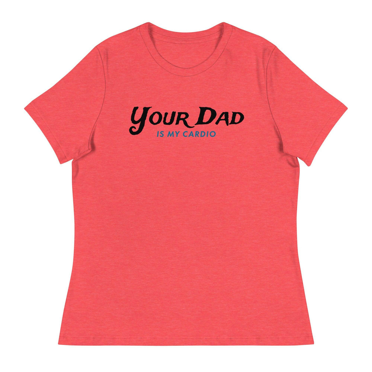 Your Dad is my Cardio (Women's Relaxed T-Shirt)-Women's T-Shirts-Swish Embassy