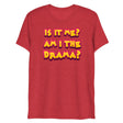 Am I the Drama? (Triblend)-Triblend T-Shirt-Swish Embassy