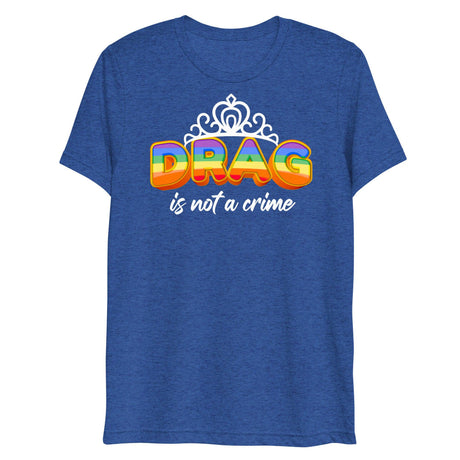 Drag is not a Crime (Triblend)-Triblend T-Shirt-Swish Embassy