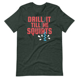 Drill it 'Till He Squirts-T-Shirts-Swish Embassy