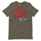 Drill it 'Till He Squirts-T-Shirts-Swish Embassy