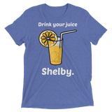 Drink Your Juice Shelby (Triblend)-Triblend T-Shirt-Swish Embassy