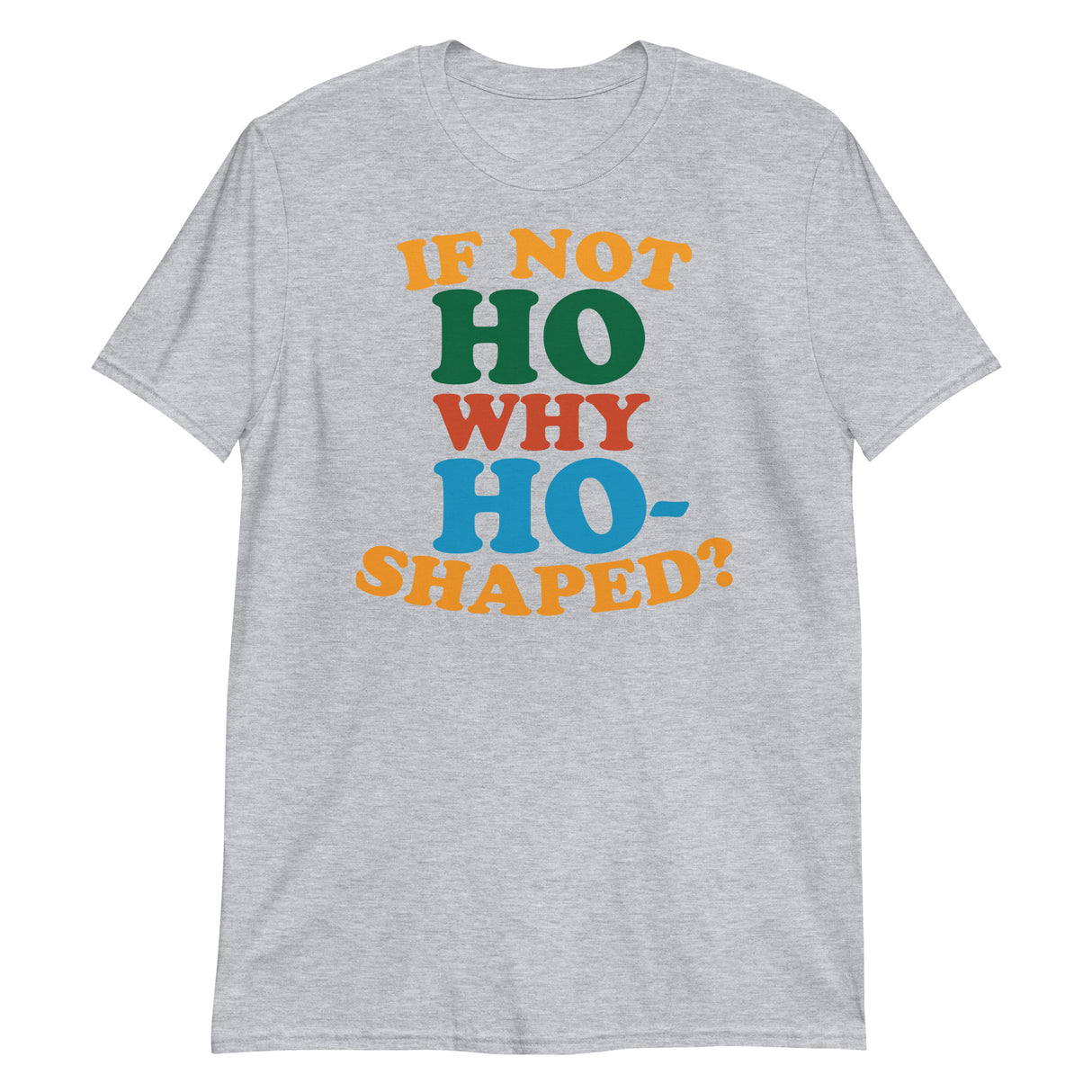 If Not Ho Why Ho-Shaped? (Text Shirt)-Text Shirt-Swish Embassy