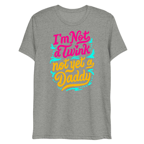 I'm Not A Twink Not Yet A Daddy (Triblend)-Triblend T-Shirt-Swish Embassy