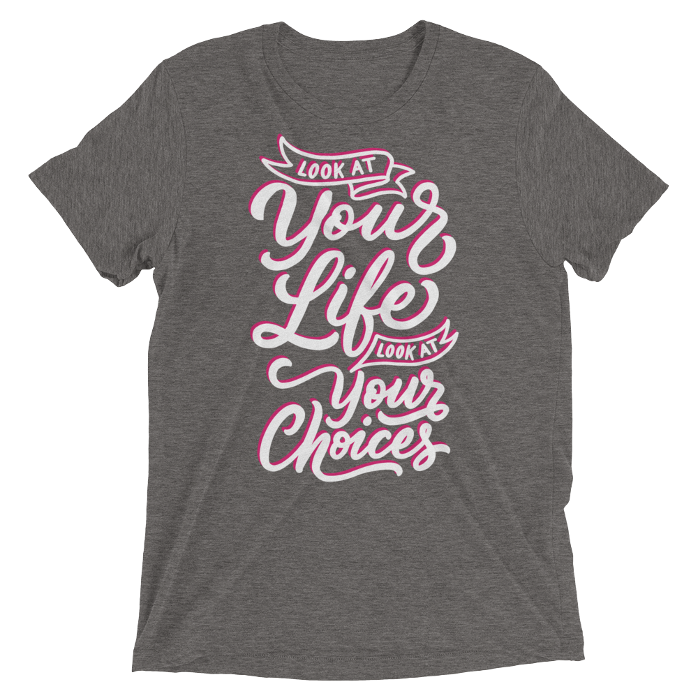 Look At Your Life, Look At Your Choices (Triblend)-Triblend T-Shirt-Swish Embassy