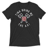 Tina Bring Me the Ax (Triblend)-Triblend T-Shirt-Swish Embassy