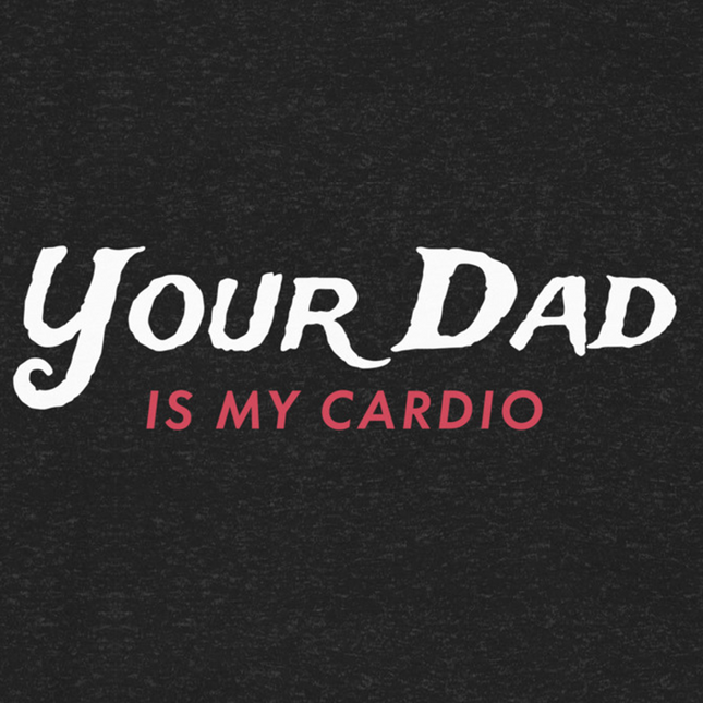 Your Dad is my Cardio-T-Shirts-Swish Embassy