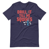 Drill it 'Till He Squirts-T-Shirts-Swish Embassy