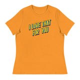 I Love that for You (Women's Relaxed T-Shirt)-Women's T-Shirts-Swish Embassy