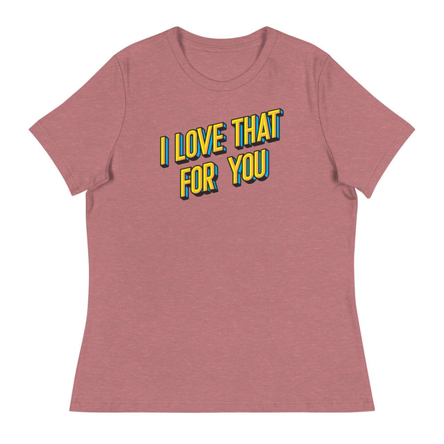 I Love that for You (Women's Relaxed T-Shirt)-Women's T-Shirts-Swish Embassy