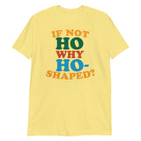 If Not Ho Why Ho-Shaped?-T-Shirts-Swish Embassy