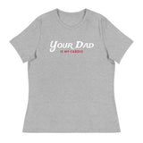 Your Dad is my Cardio (Women's Relaxed T-Shirt)-Women's T-Shirts-Swish Embassy