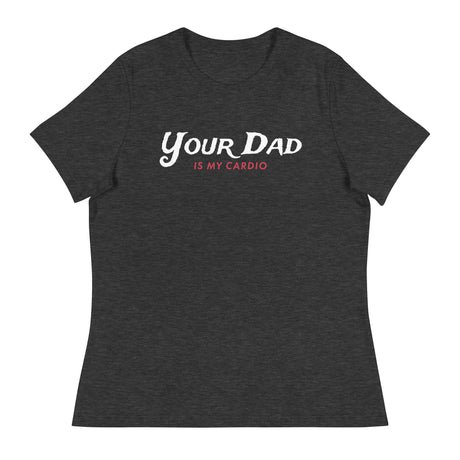 Your Dad is my Cardio (Women's Relaxed T-Shirt)-Women's T-Shirts-Swish Embassy