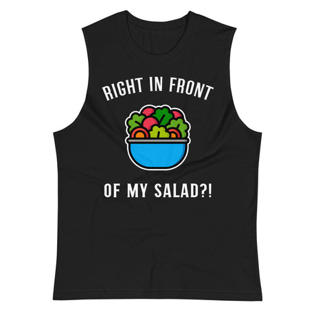 Right in Front of my Salad? (Muscle Shirt) - Black