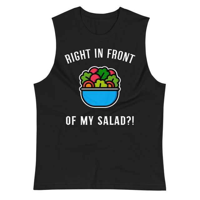 Right in Front of my Salad? (Muscle Shirt) - Black