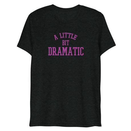 A Little Bit Dramatic (Triblend) - Charcoal-Black Triblend
