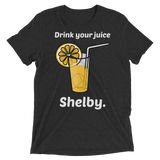 Drink Your Juice Shelby (Retail Triblend)-Triblend T-Shirt-Swish Embassy