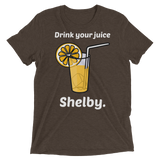 Drink Your Juice Shelby (Retail Triblend)-Triblend T-Shirt-Swish Embassy