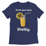 Drink Your Juice Shelby (Retail Triblend)-Triblend T-Shirt-Swish Embassy