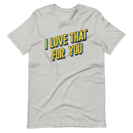 I Love That For You-T-Shirts-Swish Embassy