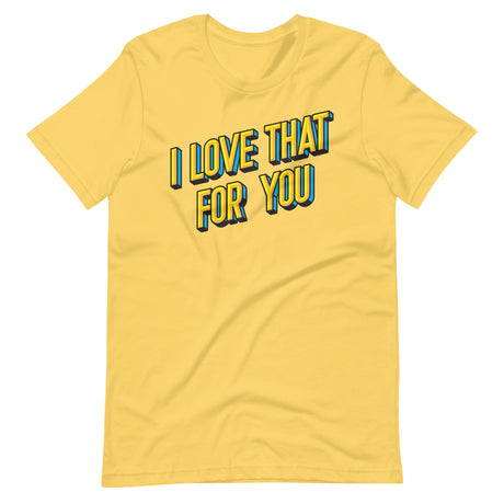 I Love That For You-T-Shirts-Swish Embassy