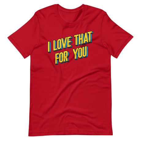 I Love That For You-T-Shirts-Swish Embassy