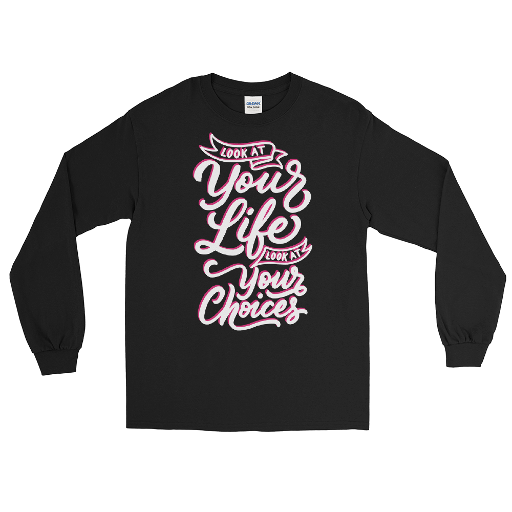 Look At Your Life, Look At Your Choices (Long Sleeve)-Long Sleeve-Swish Embassy