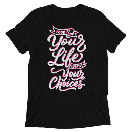 Look At Your Life, Look At Your Choices (Retail Triblend)-Triblend T-Shirt-Swish Embassy