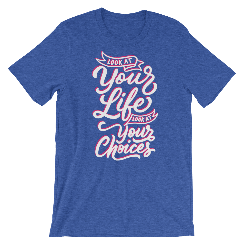 Look At Your Life, Look At Your Choices-T-Shirts-Swish Embassy