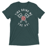 Tina Bring Me the Ax (Retail Triblend)-Triblend T-Shirt-Swish Embassy