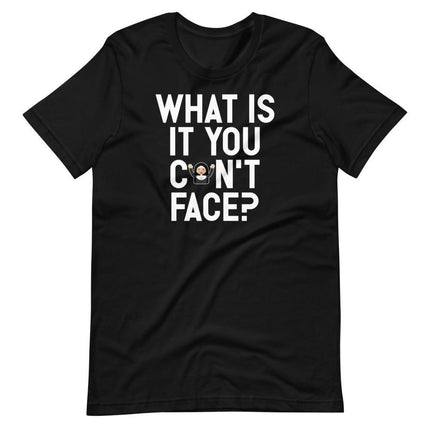 What is it you can't face?-T-Shirts-Swish Embassy