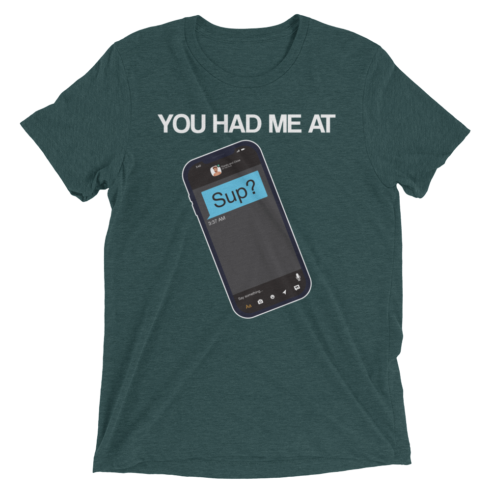 You Had Me At Sup (Retail Triblend)-Triblend T-Shirt-Swish Embassy