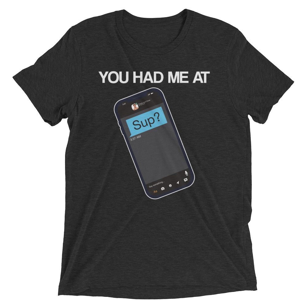 You Had Me At Sup (Retail Triblend)-Triblend T-Shirt-Swish Embassy