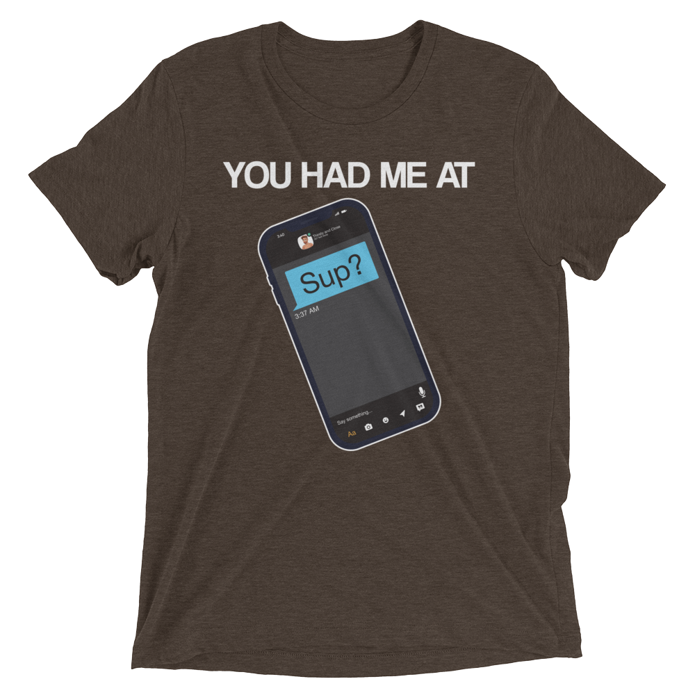 You Had Me At Sup (Retail Triblend)-Triblend T-Shirt-Swish Embassy