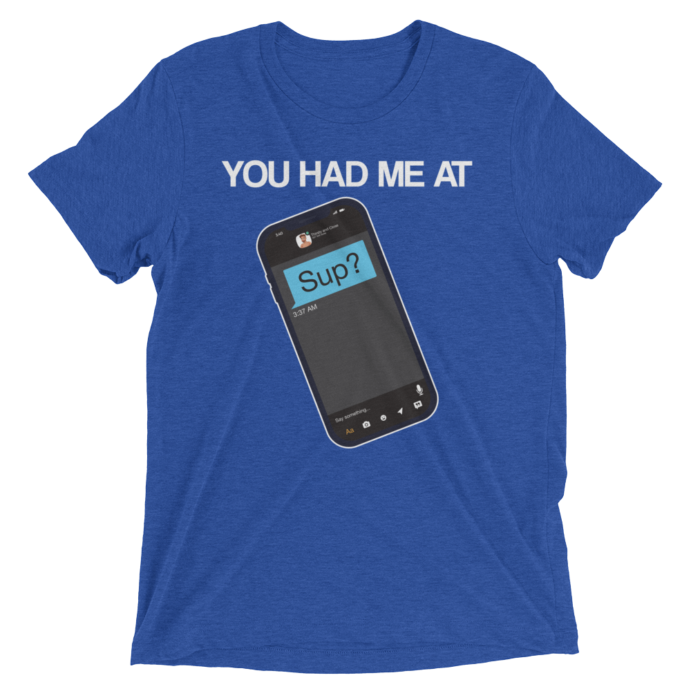 You Had Me At Sup (Retail Triblend)-Triblend T-Shirt-Swish Embassy