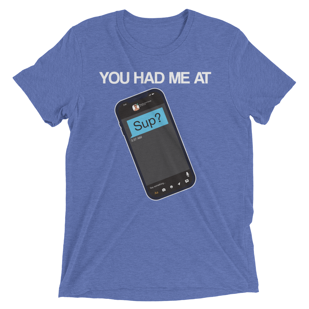 You Had Me At Sup (Retail Triblend)-Triblend T-Shirt-Swish Embassy